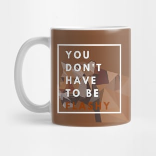 You Dont Have To Be Flashy Mug